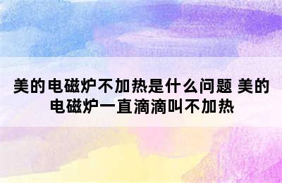 美的电磁炉不加热是什么问题 美的电磁炉一直滴滴叫不加热